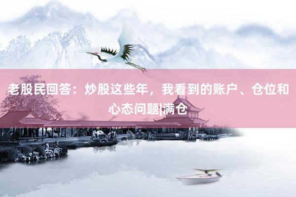 老股民回答：炒股这些年，我看到的账户、仓位和心态问题|满仓