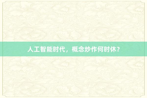 人工智能时代，概念炒作何时休？