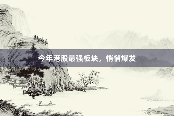 今年港股最强板块，悄悄爆发